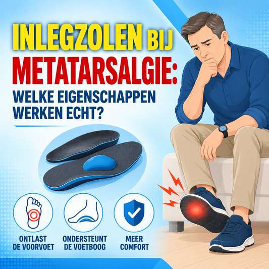 Inlegzolen bij metatarsalgie: welke eigenschappen werken echt?